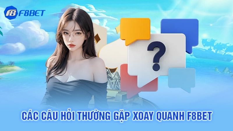 Các câu hỏi thường gặp xoay quanh F8bet