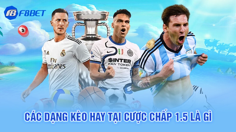 Các dạng kèo hay tại cược chấp 1.5 là gì