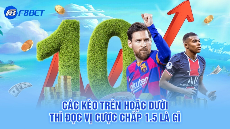 Các kèo trên hoặc dưới thì đọc vị cược chấp 1.5 là gì
