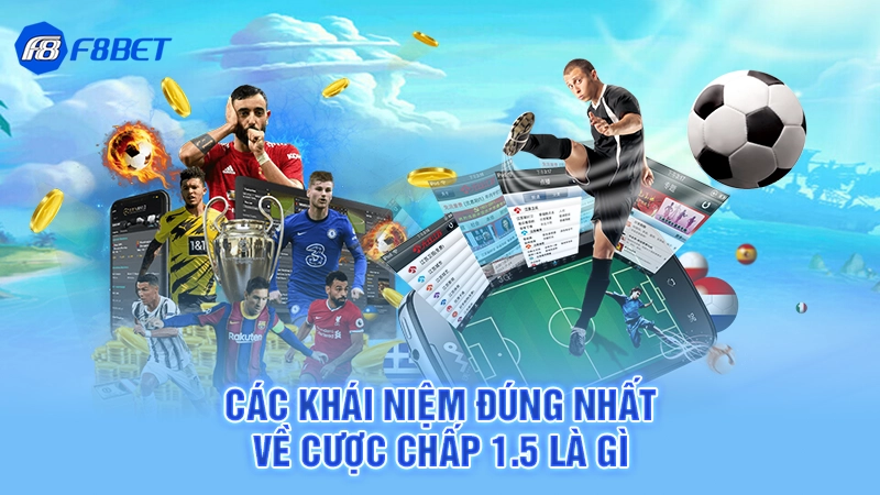 Các khái niệm đúng nhất về cược chấp 1.5 là gì