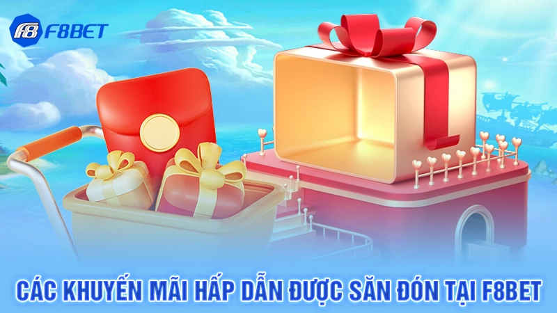 Các khuyến mãi hấp dẫn được săn đón tại F8bet