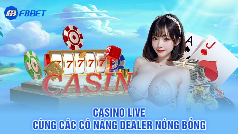 Casino live cùng các cô nàng dealer nóng bỏng