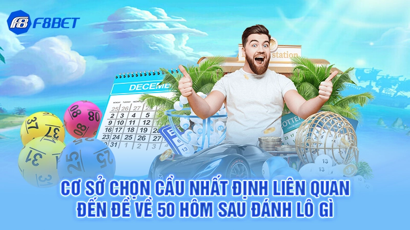 Cơ sở chọn cầu nhất định liên quan đến đề về 50 hôm sau đánh lô gì