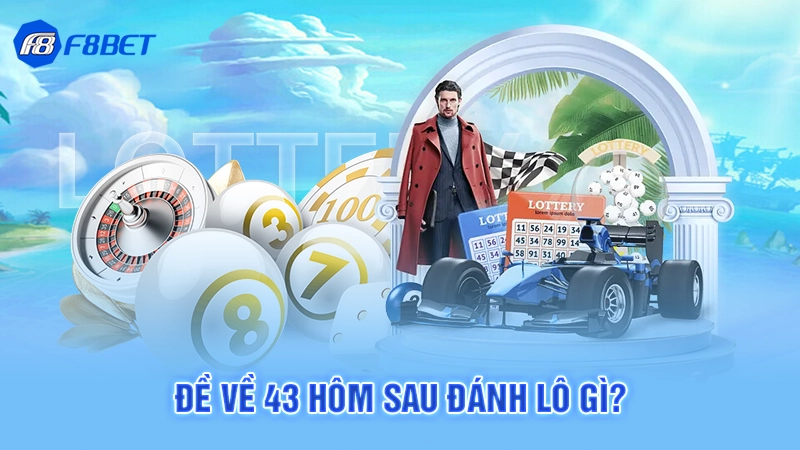 Đề về 43 hôm sau đánh lô gì?