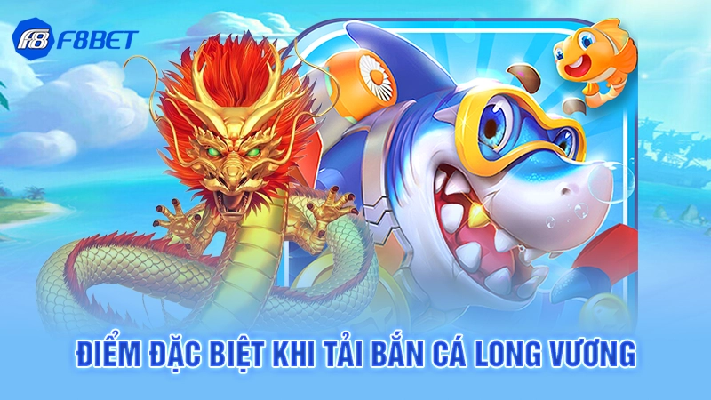 Điểm đặc biệt khi tải bắn cá long vương