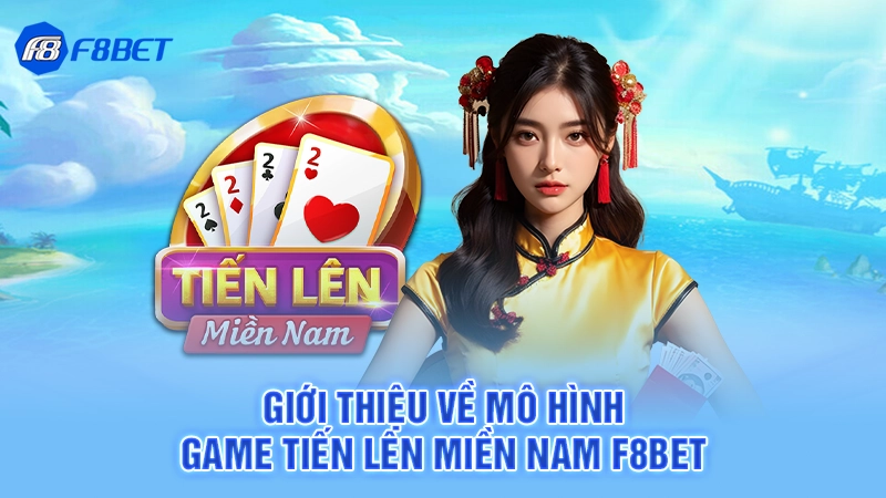 Giới thiệu về mô hình game tiến lên miền nam F8bet