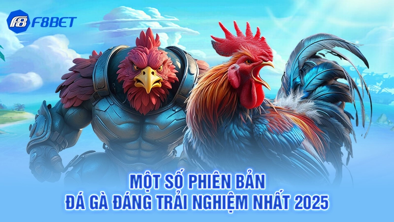 Một số phiên bản đá gà đáng trải nghiệm nhất 2025