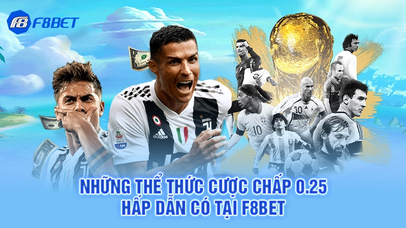 Những thể thức cược chấp 0.25 hấp dẫn có tại F8BET