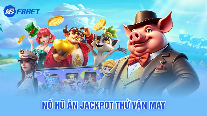 Nổ hũ ăn Jackpot thử vận may