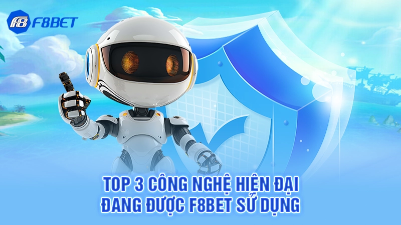 Top 3 công nghệ hiện đại đang được F8bet sử dụng