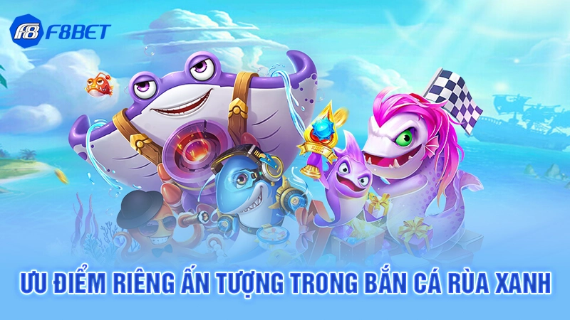 Ưu điểm riêng ấn tượng trong bắn cá rùa xanh